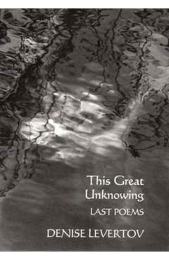 This Great Unknowing: Last Poems - Denise Levertov