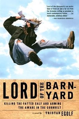 Lord of the Barnyard: Killing the Fatted Calf and Arming the Aware in the Cornbelt - Tristan Egolf