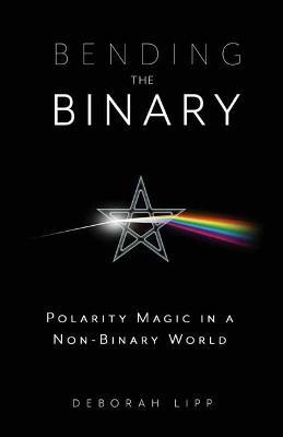 Bending the Binary: Polarity Magic in a Nonbinary World - Deborah Lipp