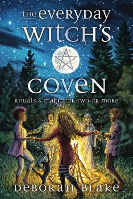 The Everyday Witch's Coven: Rituals and Magic for Two or More - Deborah Blake