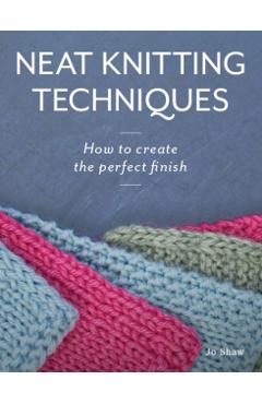 Neat Knitting Techniques: How to Create the Perfect Finish - Jo Shaw