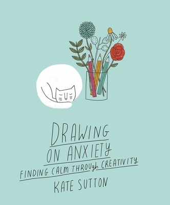 Drawing on Anxiety: Finding Calm Through Creativity - Kate Sutton