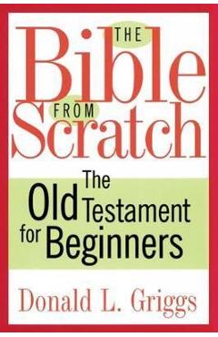 Poza produsului The Bible from Scratch: The Old Testament for Beginners - Donald L. Griggs