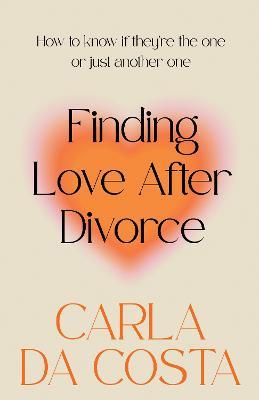 Finding Love After Divorce: How to know if they're the one or just another one - Carla Da Costa