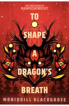 Coperta cărții 'To Shape a Dragon's Breath: The First Book of Nampeshiweisit - Moniquill Blackgoose'