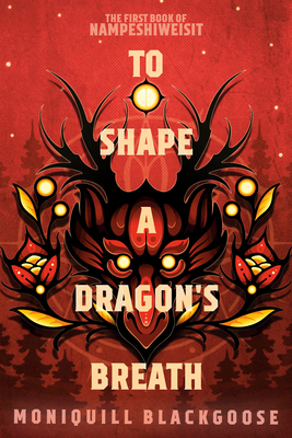 To Shape a Dragon's Breath: The First Book of Nampeshiweisit - Moniquill Blackgoose
