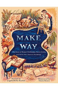 Poza produsului Make Way: The Story of Robert McCloskey, Nancy Schön, and Some Very Famous Ducklings - Angela Burke Kunkel