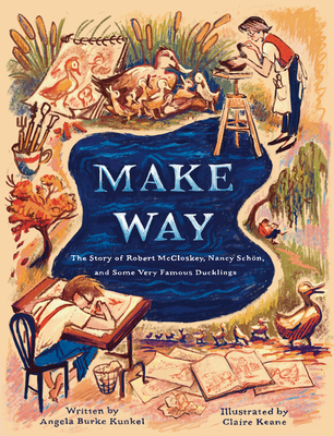 Make Way: The Story of Robert McCloskey, Nancy Schön, and Some Very Famous Ducklings - Angela Burke Kunkel