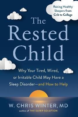 The Rested Child: Why Your Tired, Wired, or Irritable Child May Have a Sleep Disorder--And How to Help - W. Chris Winter