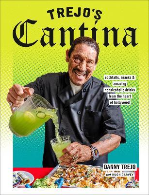 Trejo's Cantina: Cocktails, Snacks & Amazing Non-Alcoholic Drinks from the Heart of Hollywood - Danny Trejo