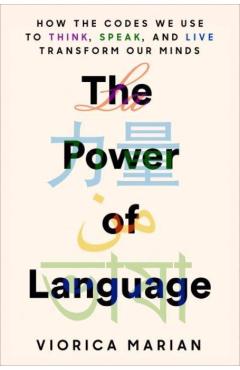 The Power of Language: How the Codes We Use to Think, Speak, and Live Transform Our Minds - Viorica Marian