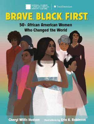 Brave. Black. First.: 50+ African American Women Who Changed the World - Cheryl Willis Hudson