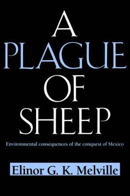 A Plague of Sheep: Environmental Consequences of the Conquest of Mexico - Elinor G. K. Melville