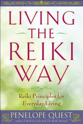 Living the Reiki Way: Reiki Principles for Everyday Living - Penelope Quest
