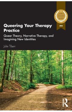 Queering Your Therapy Practice: Queer Theory, Narrative Therapy, and Imagining New Identities - Julie Tilsen