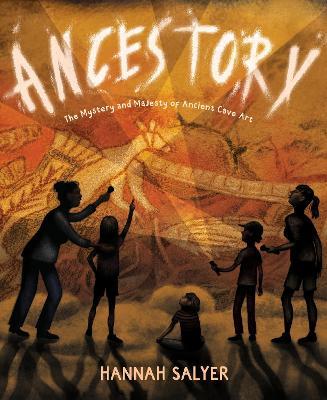 Ancestory: The Mystery and Majesty of Ancient Cave Art - Hannah Salyer