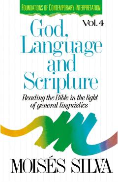 God, Language, and Scripture: Reading the Bible in the Light of General Linguistics - Moises Silva
