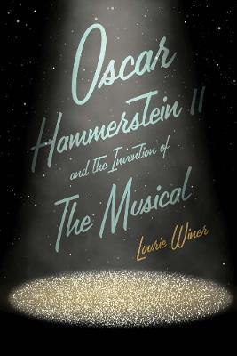 Oscar Hammerstein II and the Invention of the Musical - Laurie Winer