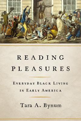 Reading Pleasures: Everyday Black Living in Early America - Tara A. Bynum