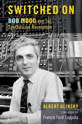 Switched on: Bob Moog and the Synthesizer Revolution - Albert Glinsky
