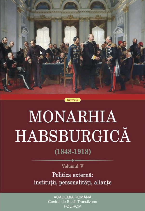Monarhia habsburgica 1848-1918 Vol.5 Politica externa: institutii, personalitati, aliante