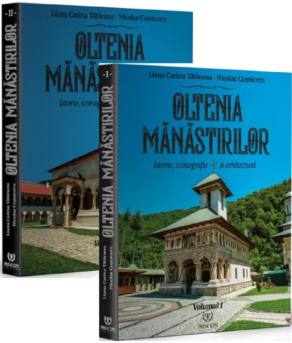 Oltenia manastirilor. Istorie, iconografie si arhitectura Vol.1 + Vol.2 - Liana C. Tataranu, Nicolae Cosniceru