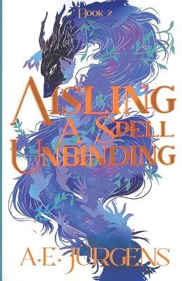 Aisling: A Spell Unbinding - A. E. Jürgens