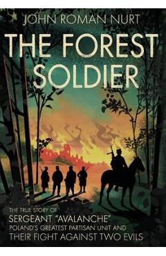 Coperta cărții 'The Forest Soldier: The True Story of Sergeant Avalanche, Poland's Greatest Partisan Unit and Their Fight Against Two'