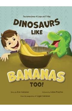 Coperta cărții 'Dinosaurs Like Bananas Too!: The Adventures of Logan and T-Rex - Erin Ciaravino'