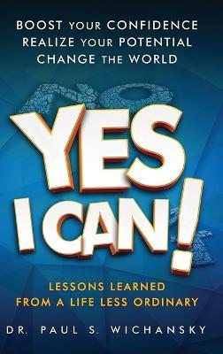Yes I Can! Lessons Learned from a Life Less Ordinary - Paul Stuart Wichansky