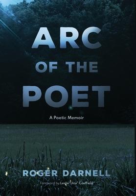 Arc of the Poet: A Poetic Memoir - Roger Darnell