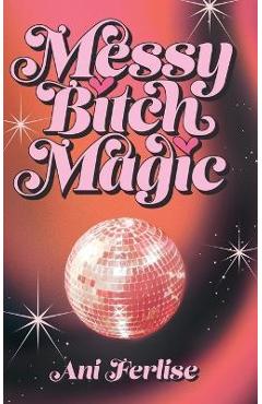 Coperta cărții 'Messy Bitch Magic - Ani Ferlise'