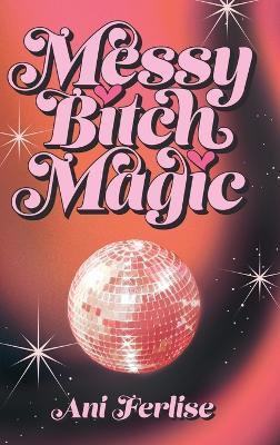 Messy Bitch Magic - Ani Ferlise