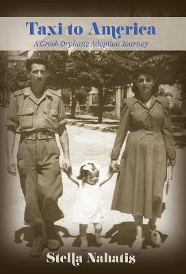 Taxi to America: A Greek Orphan's Adoption Journey - Stella Nahatis