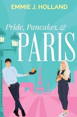 Pride, Pancakes, & Paris - Emmie J. Holland