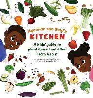 Ayomide and Seyi's Kitchen: A kids' guide to plant-based nutrition from A to Z - Margaret Towolawi