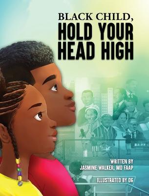 Black Child, Hold Your Head High: Empowering Book for Black Children that Celebrates a Rich Culture and History - Jasmine Walker