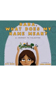 Baba, What Does My Name Mean? A Journey to Palestine - Rifk Ebeid
