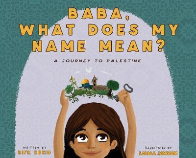 Baba, What Does My Name Mean? A Journey to Palestine - Rifk Ebeid