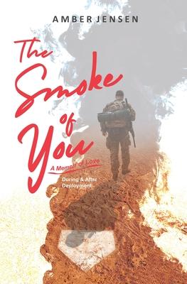 The Smoke of You: A Memoir of Love During & After Deployment - Amber Jensen