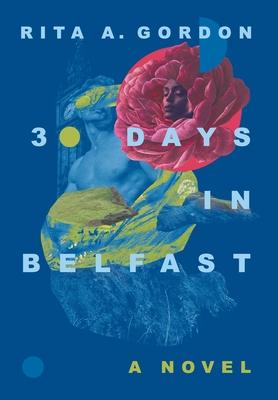 30 Days In Belfast - Rita A. Gordon