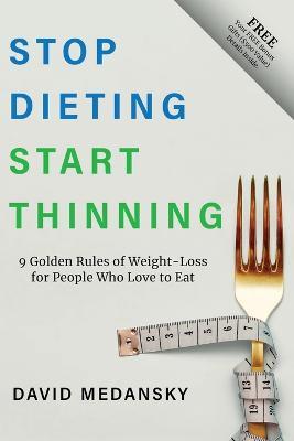 Stop Dieting Start Thinning: 9 Golden Rules to Weight-Loss for People Who Love to Eat - David Medansky