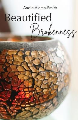 Beautified Brokenness - Andie Alama-smith