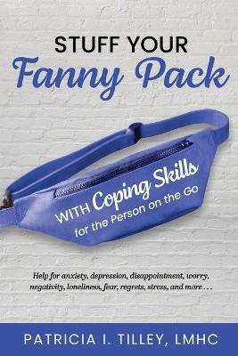 Stuff Your Fanny Pack: With Coping Skills for the Person on the Go - Lmhc Patricia I. Tilley