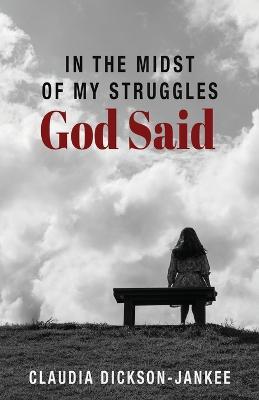 In the Midst of My Struggles God Said - Claudia Dickson-jankee