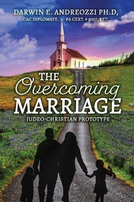 The Overcoming Marriage: Judeo-Christian Prototype - Darwin E. Andreozzi Ph. D.