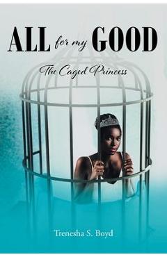 Coperta cărții 'All for my Good: The Caged Princess - Trenesha S. Boyd'