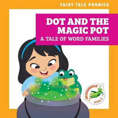 Dot and the Magic Pot: A Tale of Word Families - Rebecca Donnelly