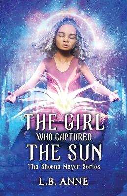 The Girl Who Captured the Sun - L. B. Anne