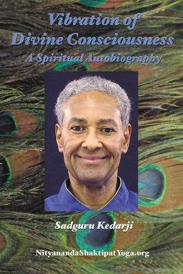 Vibration of Divine Consciousness: A Spiritual Autobiography - Sadguru Kedarji